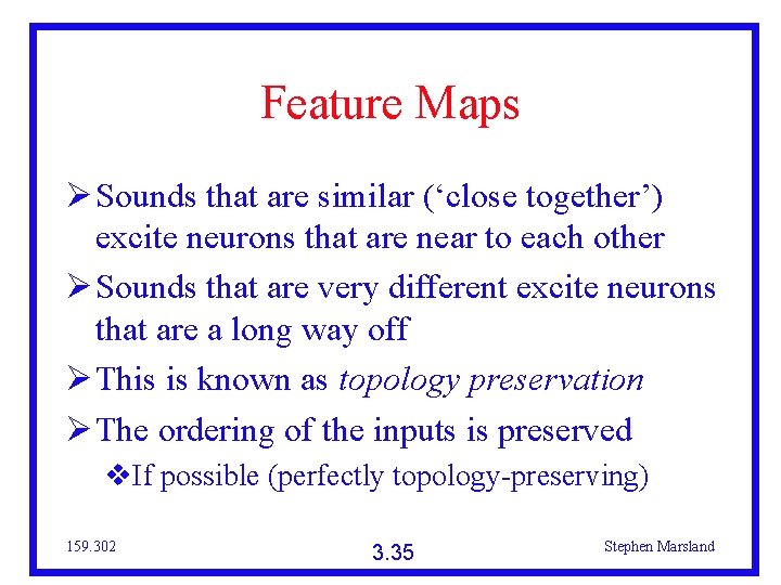 Feature Maps Sounds that are similar (‘close together’) excite neurons that are near to