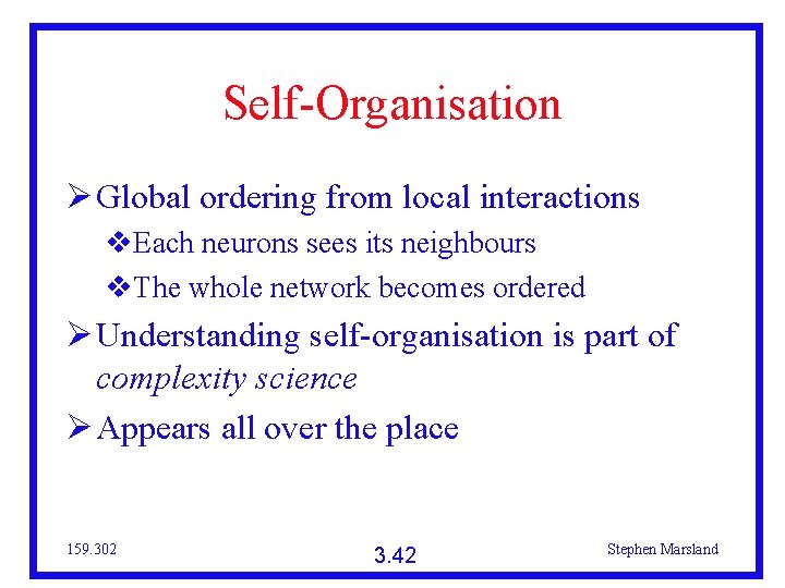 Self-Organisation Global ordering from local interactions Each neurons sees its neighbours The whole network