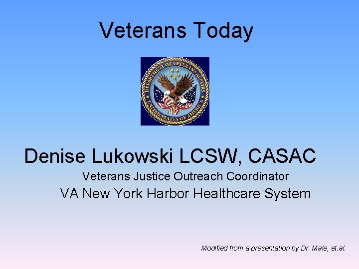 Veterans Today Denise Lukowski LCSW, CASAC Veterans Justice Outreach Coordinator VA New York Harbor