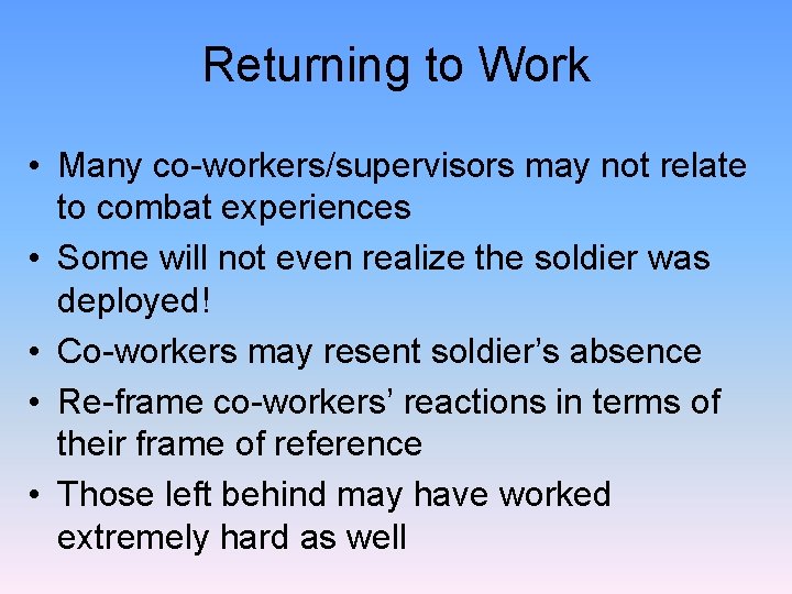 Returning to Work • Many co-workers/supervisors may not relate to combat experiences • Some