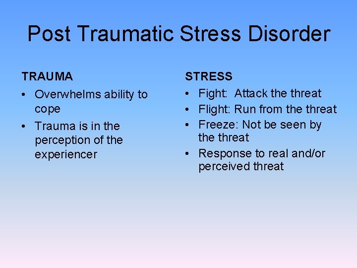 Post Traumatic Stress Disorder TRAUMA • Overwhelms ability to cope • Trauma is in