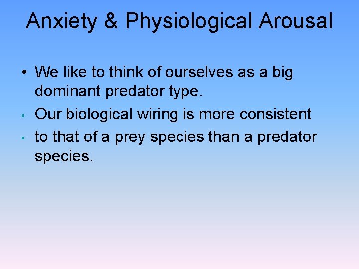 Anxiety & Physiological Arousal • We like to think of ourselves as a big
