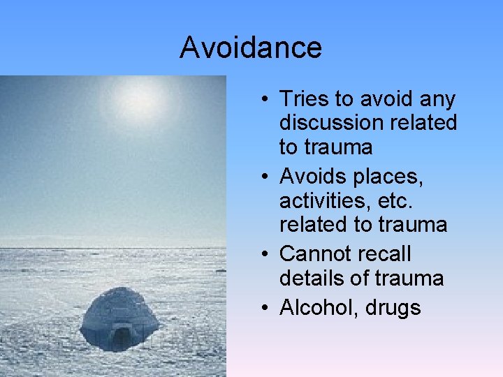Avoidance • Tries to avoid any discussion related to trauma • Avoids places, activities,
