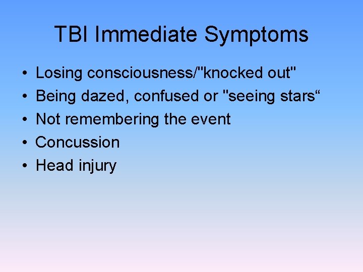 TBI Immediate Symptoms • • • Losing consciousness/"knocked out" Being dazed, confused or "seeing