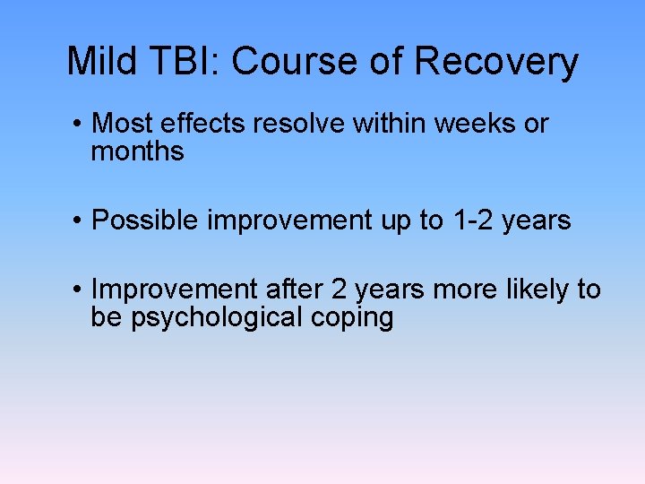 Mild TBI: Course of Recovery • Most effects resolve within weeks or months •