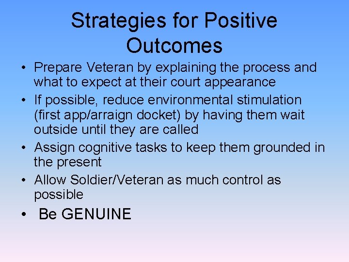 Strategies for Positive Outcomes • Prepare Veteran by explaining the process and what to