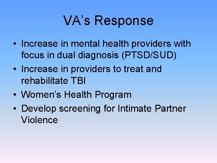 VA’s Response • Increase in mental health providers with focus in dual diagnosis (PTSD/SUD)