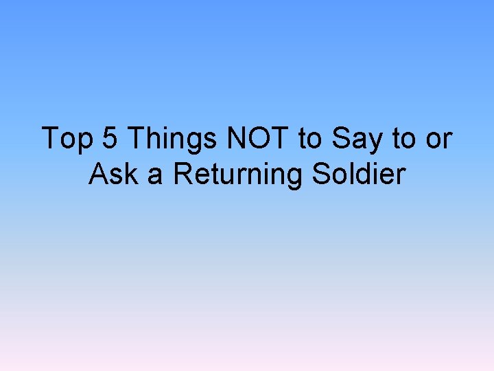 Top 5 Things NOT to Say to or Ask a Returning Soldier 