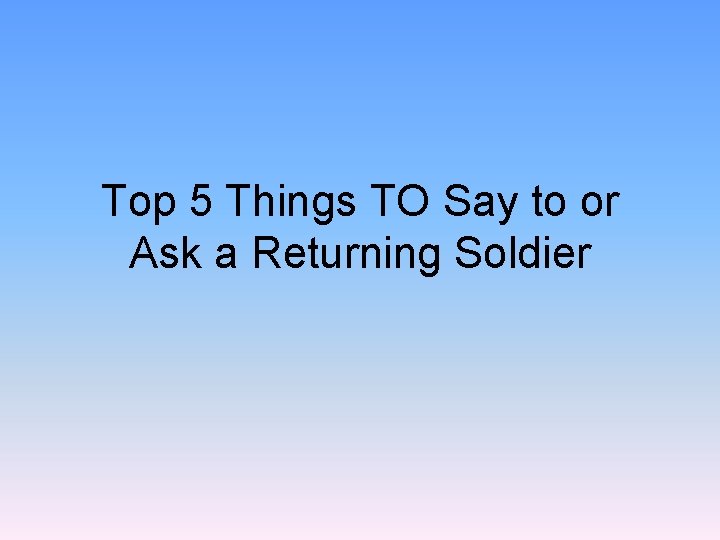 Top 5 Things TO Say to or Ask a Returning Soldier 
