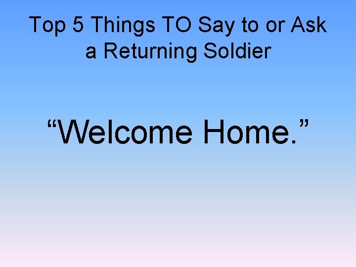 Top 5 Things TO Say to or Ask a Returning Soldier “Welcome Home. ”