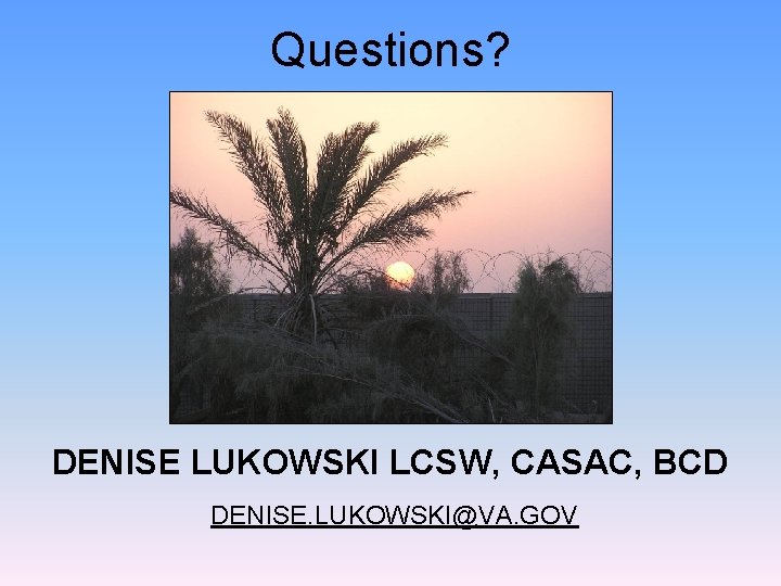 Questions? DENISE LUKOWSKI LCSW, CASAC, BCD DENISE. LUKOWSKI@VA. GOV 