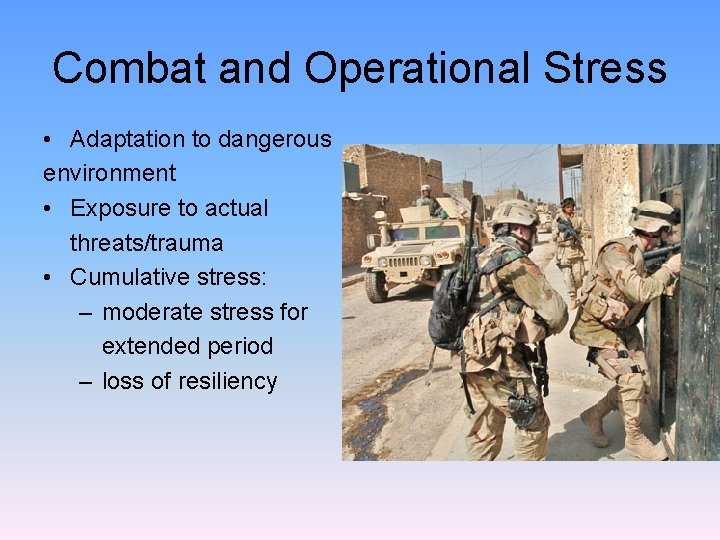 Combat and Operational Stress • Adaptation to dangerous environment • Exposure to actual threats/trauma