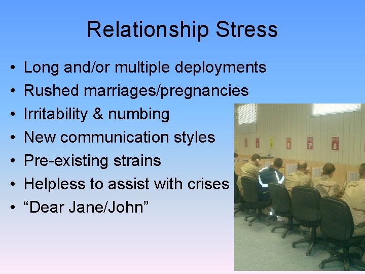 Relationship Stress • • Long and/or multiple deployments Rushed marriages/pregnancies Irritability & numbing New