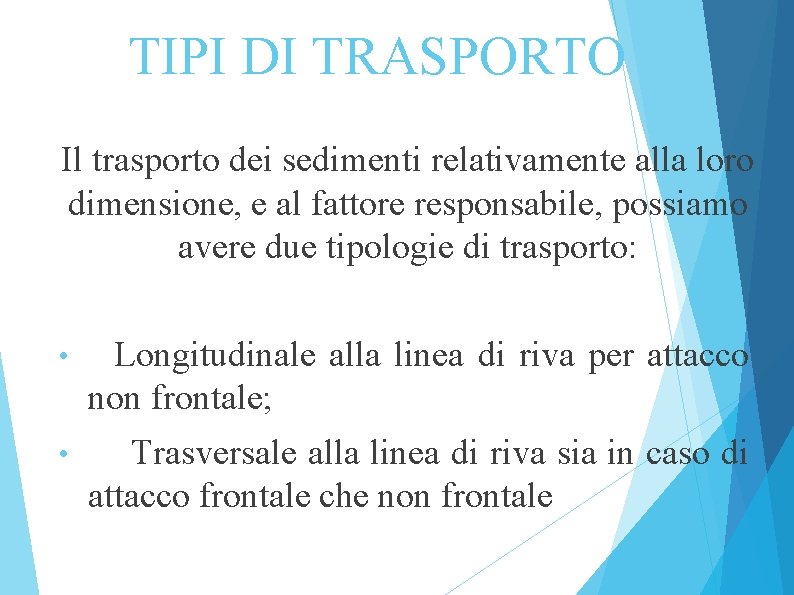 TIPI DI TRASPORTO Il trasporto dei sedimenti relativamente alla loro dimensione, e al fattore