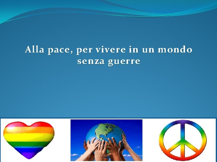 Alla pace, per vivere in un mondo senza guerre 