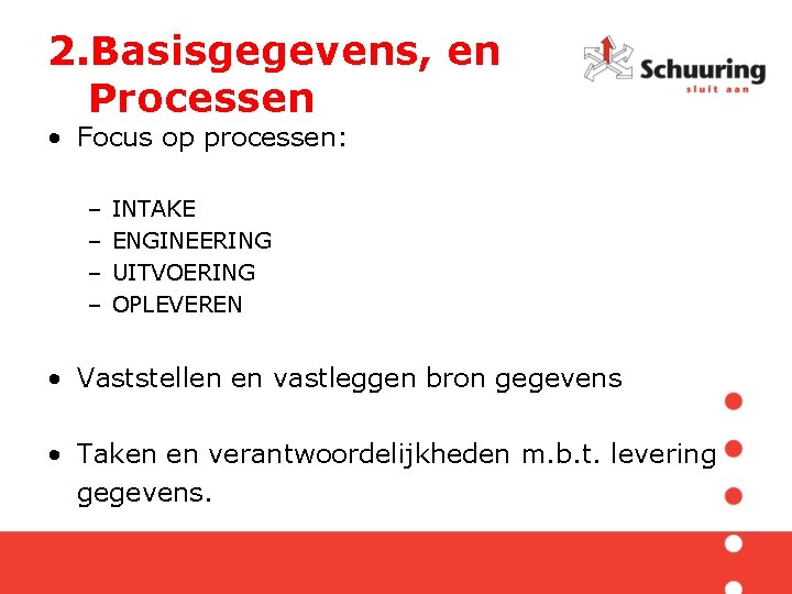 2. Basisgegevens, en Processen • Focus op processen: – – INTAKE ENGINEERING UITVOERING OPLEVEREN
