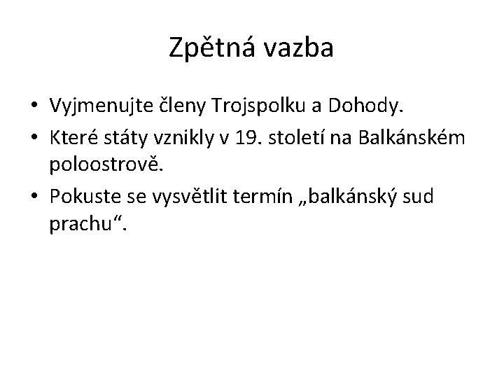 Zpětná vazba • Vyjmenujte členy Trojspolku a Dohody. • Které státy vznikly v 19.