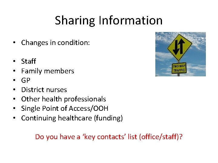 Sharing Information • Changes in condition: • • Staff Family members GP District nurses