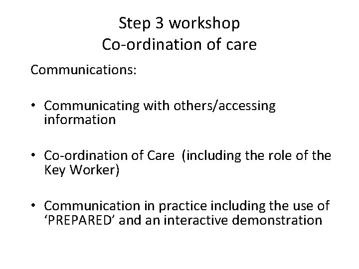 Step 3 workshop Co-ordination of care Communications: • Communicating with others/accessing information • Co-ordination