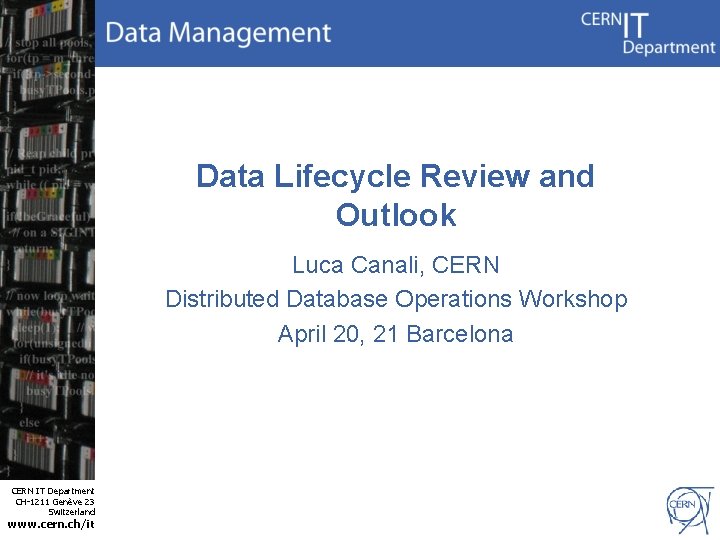 Data Lifecycle Review and Outlook Luca Canali, CERN Distributed Database Operations Workshop April 20,