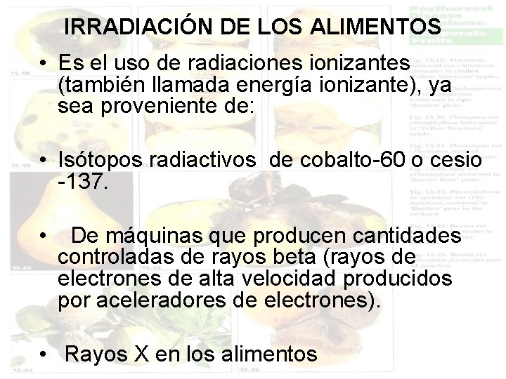 IRRADIACIÓN DE LOS ALIMENTOS • Es el uso de radiaciones ionizantes (también llamada energía