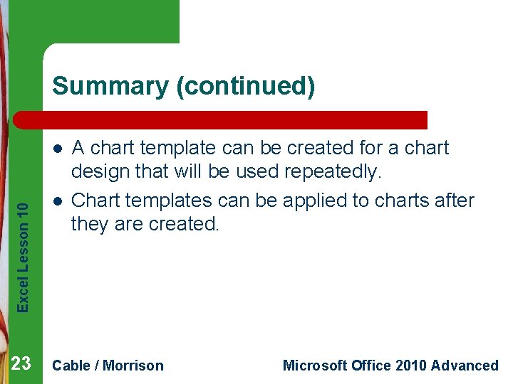 Summary (continued) Excel Lesson 10 l 23 l A chart template can be created Summary (continued) Excel Lesson 10 l 23 l A chart template can be created