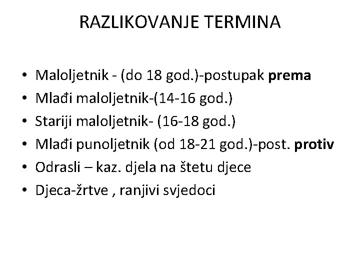 RAZLIKOVANJE TERMINA • • • Maloljetnik - (do 18 god. )-postupak prema Mlađi maloljetnik-(14