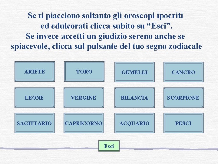 Se ti piacciono soltanto gli oroscopi ipocriti ed edulcorati clicca subito su “Esci”. Se