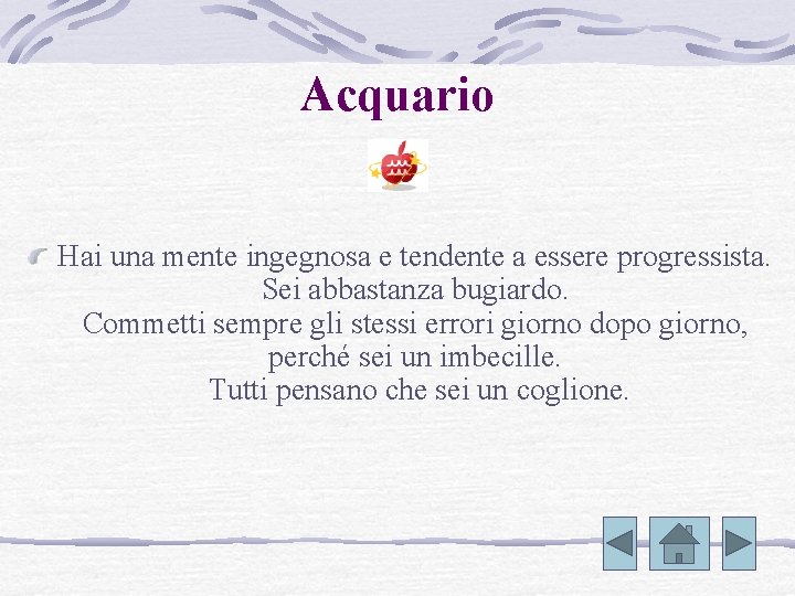 Acquario Hai una mente ingegnosa e tendente a essere progressista. Sei abbastanza bugiardo. Commetti