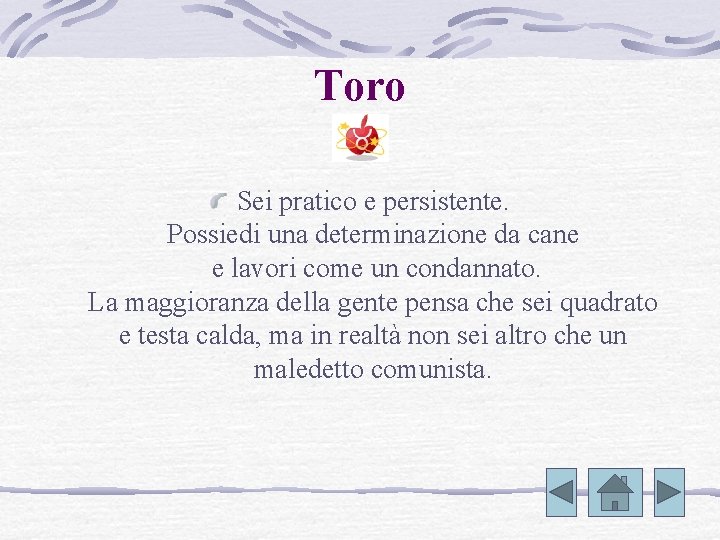 Toro Sei pratico e persistente. Possiedi una determinazione da cane e lavori come un