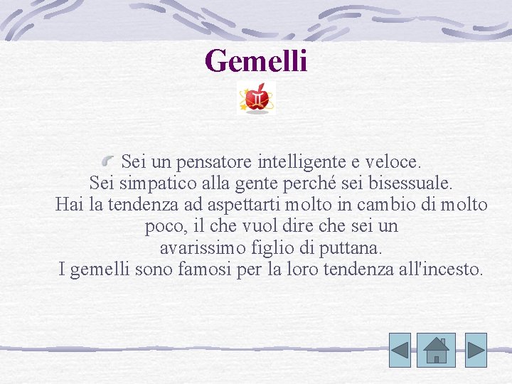 Gemelli Sei un pensatore intelligente e veloce. Sei simpatico alla gente perché sei bisessuale.