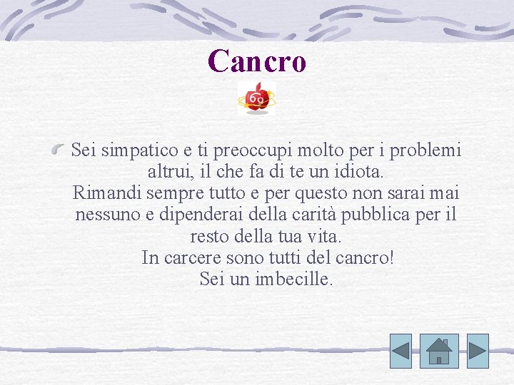 Cancro Sei simpatico e ti preoccupi molto per i problemi altrui, il che fa