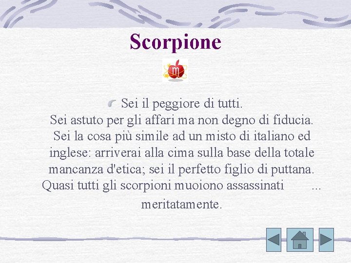 Scorpione Sei il peggiore di tutti. Sei astuto per gli affari ma non degno