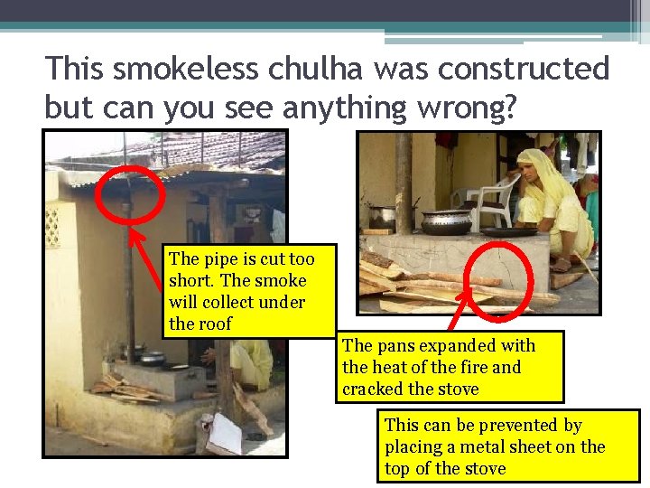 This smokeless chulha was constructed but can you see anything wrong? The pipe is