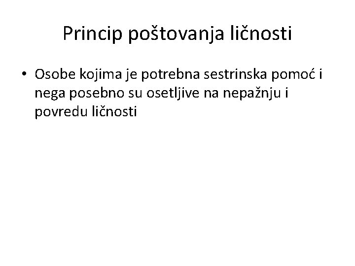 Princip poštovanja ličnosti • Osobe kojima je potrebna sestrinska pomoć i nega posebno su