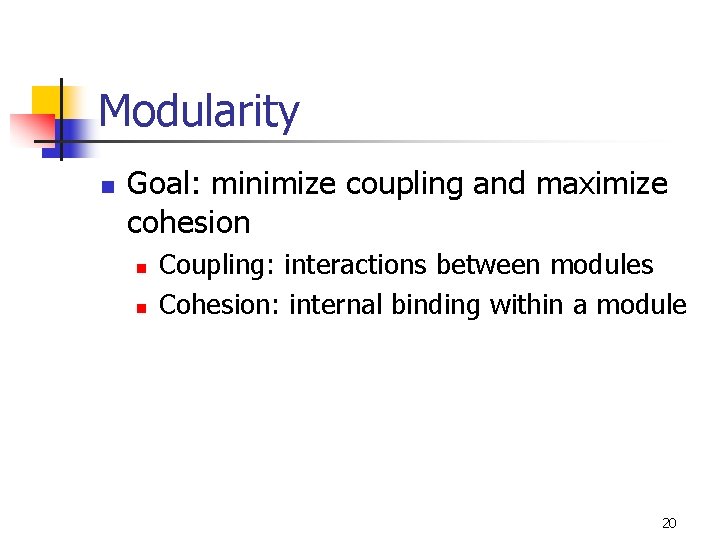 Modularity n Goal: minimize coupling and maximize cohesion n n Coupling: interactions between modules
