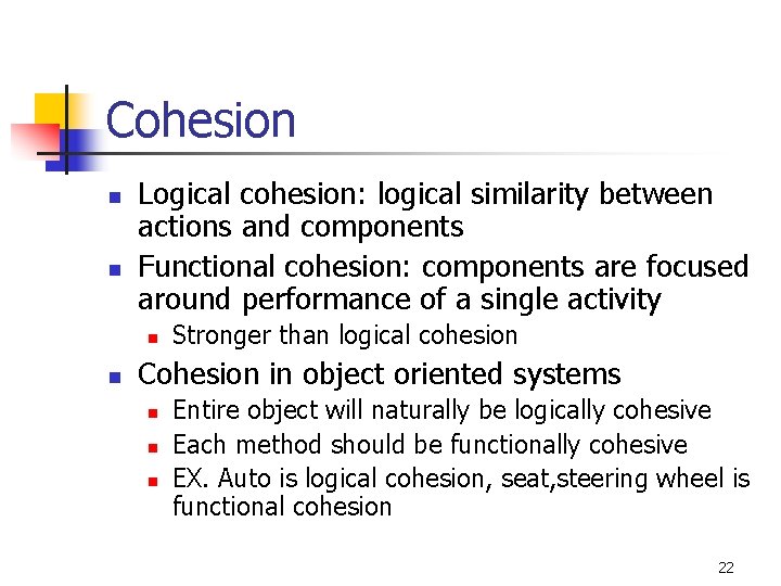 Cohesion n n Logical cohesion: logical similarity between actions and components Functional cohesion: components