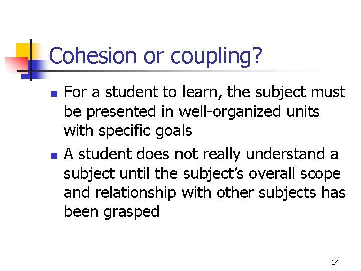 Cohesion or coupling? n n For a student to learn, the subject must be