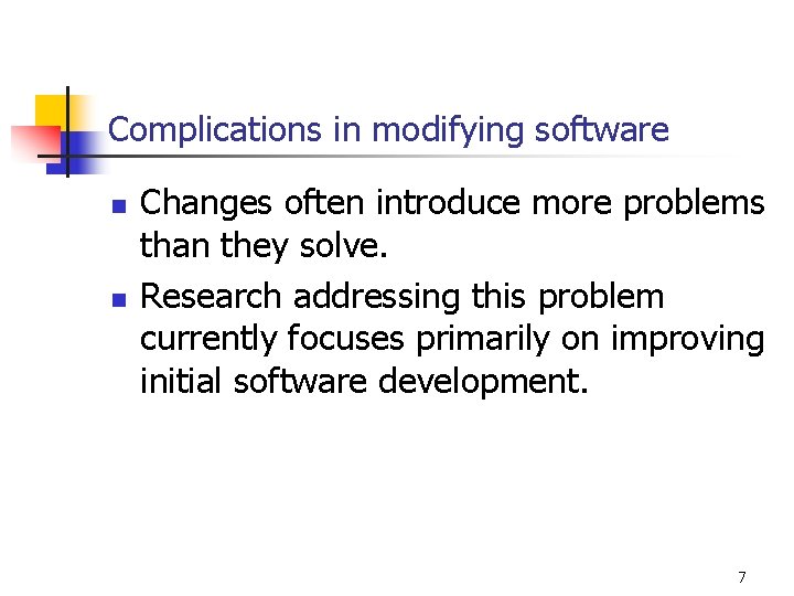 Complications in modifying software n n Changes often introduce more problems than they solve.