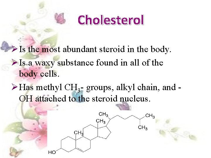 Cholesterol Ø Is the most abundant steroid in the body. Ø Is a waxy