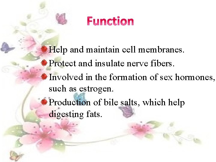 Help and maintain cell membranes. Protect and insulate nerve fibers. Involved in the formation