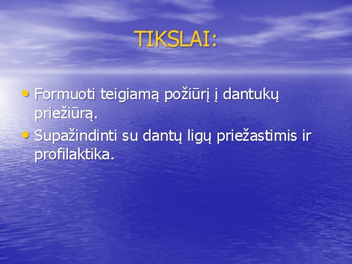 TIKSLAI: • Formuoti teigiamą požiūrį į dantukų priežiūrą. • Supažindinti su dantų ligų priežastimis