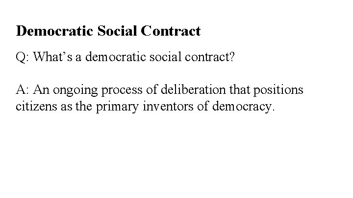 Democratic Social Contract Q: What’s a democratic social contract? A: An ongoing process of