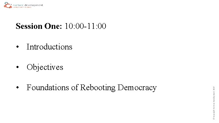 Session One: 10: 00 -11: 00 • Introductions • Foundations of Rebooting Democracy ©