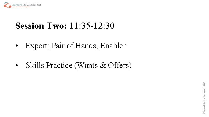 Session Two: 11: 35 -12: 30 • Expert; Pair of Hands; Enabler © Copyright