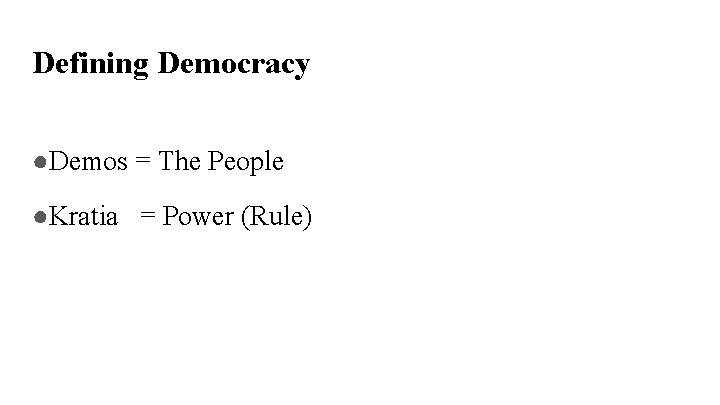 Defining Democracy ●Demos = The People ●Kratia = Power (Rule) 