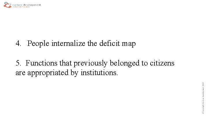 4. People internalize the deficit map © Copyright Nurture Development, 2015 5. Functions that