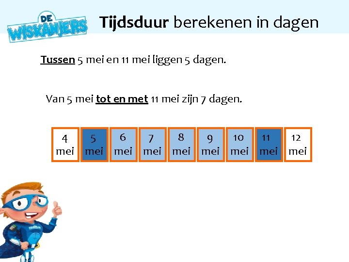 Tijdsduur berekenen in dagen Tussen 5 mei en 11 mei liggen 5 dagen. Van