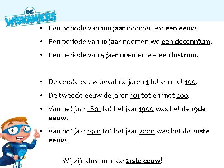  • Een periode van 100 jaar noemen we een eeuw. • Een periode