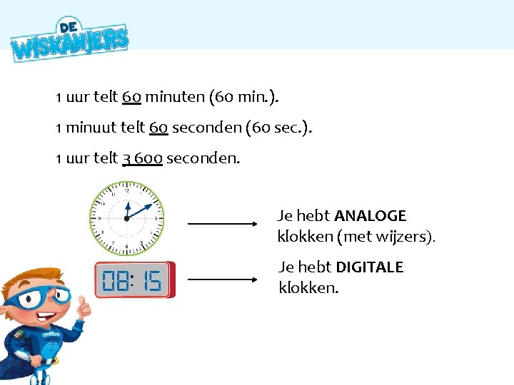 1 uur telt 60 minuten (60 min. ). 1 minuut telt 60 seconden (60